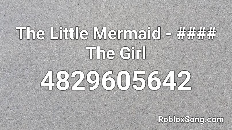 The Little Mermaid The Girl Roblox Id Roblox Music Codes - poor unfortunate souls roblox id