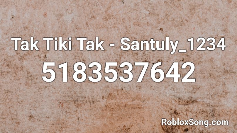 Tak Tiki Tak - Santuly_1234 x 14k_iiSxnty Roblox ID