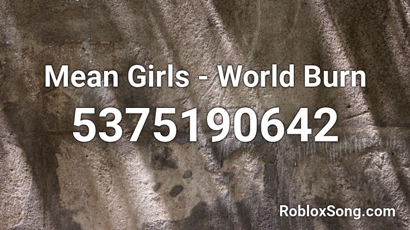 Mean Girls - World Burn Roblox ID
