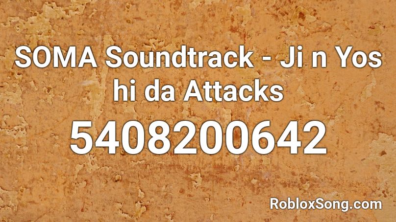 SOMA Soundtrack - Ji n Yos hi da Attacks Roblox ID