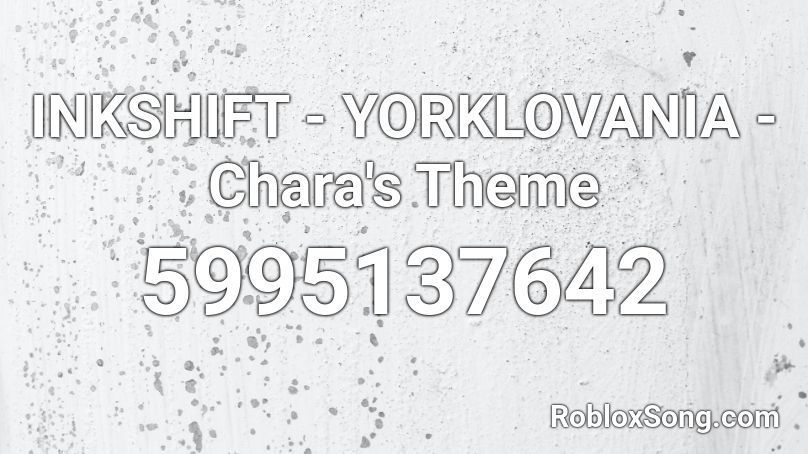 INKSHIFT - YORKLOVANIA - Chara's Theme Roblox ID