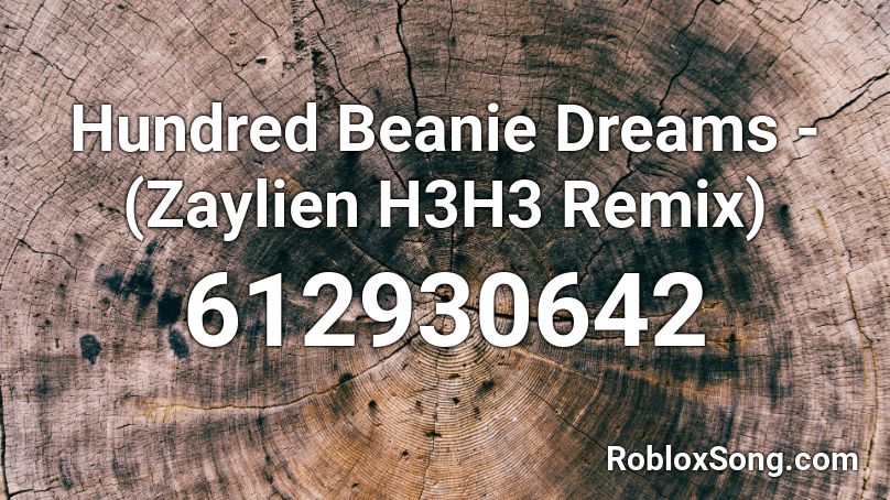 Hundred Beanie Dreams - (Zaylien H3H3 Remix) Roblox ID