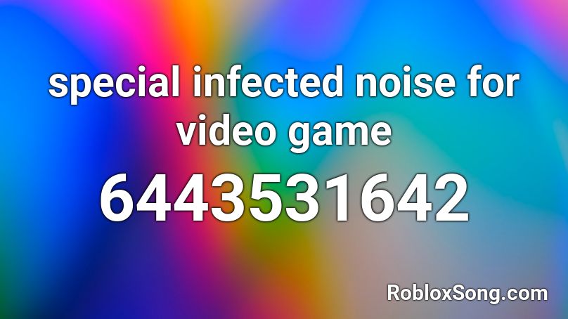 special infected noise for video game Roblox ID