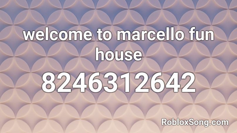 welcome to marcello fun house Roblox ID