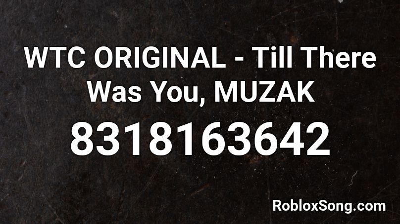 WTC ORIGINAL - Till There Was You, MUZAK Roblox ID