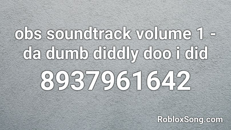 obs soundtrack volume 1 - da dumb diddly doo i did Roblox ID