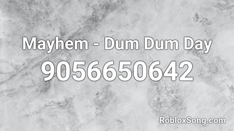 Mayhem - Dum Dum Day Roblox ID