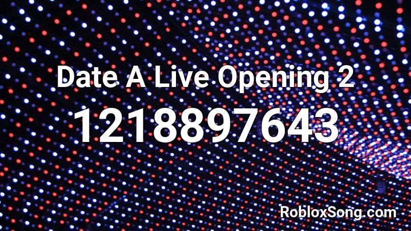 Date A Live Opening 2 Roblox ID