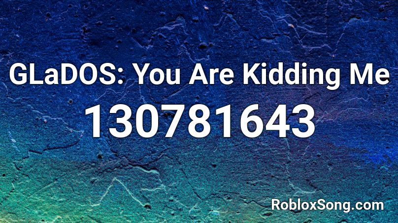 GLaDOS: You Are Kidding Me Roblox ID