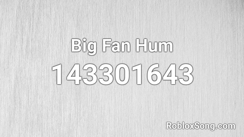 Big Fan Hum Roblox ID