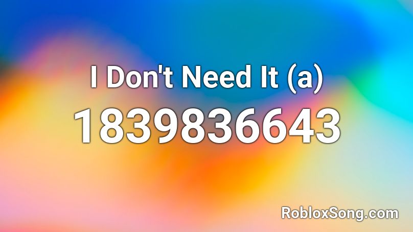 I Don't Need It (a) Roblox ID