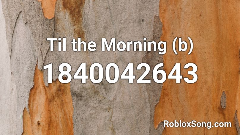 Til the Morning (b) Roblox ID
