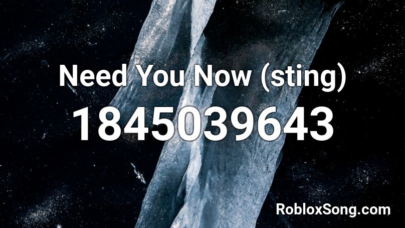 Need You Now (sting) Roblox ID