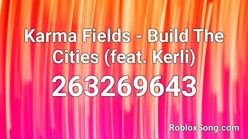 Karma Fields Build The Cities Feat Kerli Roblox Id Roblox Music Codes - karma queen roblox id