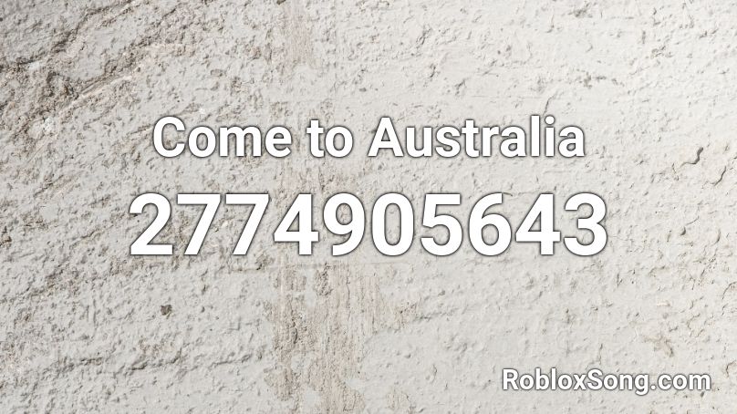 Come to Australia  Roblox ID