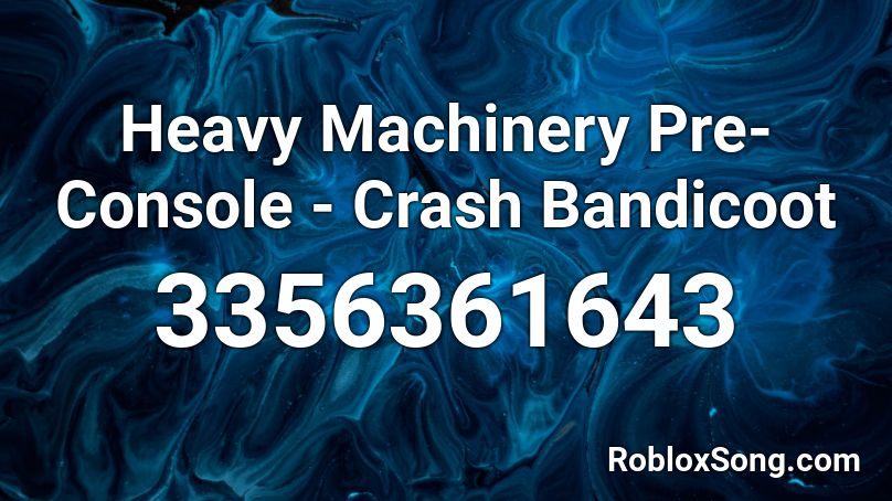 Heavy Machinery Pre Console Crash Bandicoot Roblox Id Roblox Music Codes - roblox crash bandicoot song id