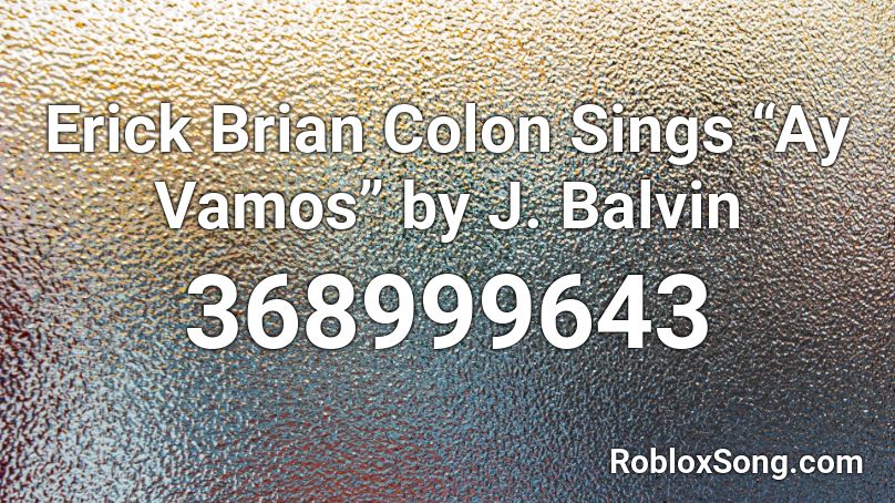 Erick Brian Colon Sings “Ay Vamos” by J. Balvin  Roblox ID