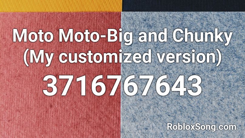 Moto Moto Big And Chunky My Customized Version Roblox Id Roblox Music Codes - i think moto moto likes you roblox song id