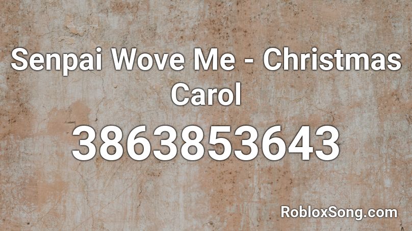 Senpai Wove Me - Christmas Carol Roblox ID