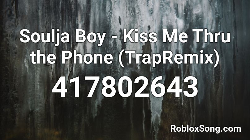 Soulja Boy Kiss Me Thru The Phone Trapremix Roblox Id Roblox Music Codes - kiss me through the phone roblox id