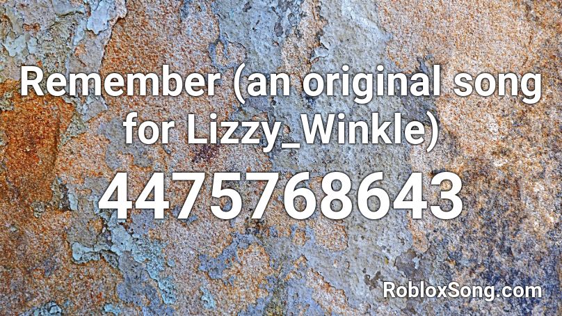 Remember (an original song for Lizzy_Winkle) Roblox ID