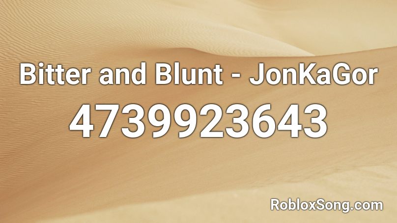 Bitter and Blunt - JonKaGor Roblox ID