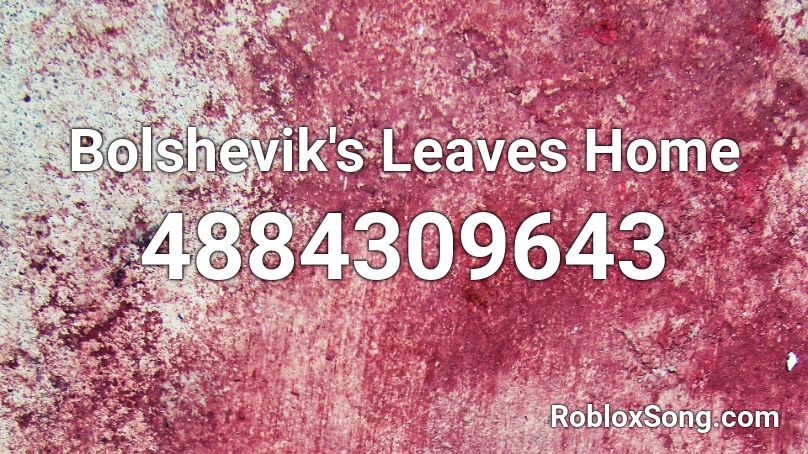 Bolshevik's Leaves Home Roblox ID