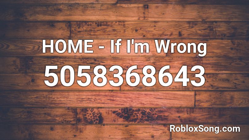 HOME - If I'm Wrong Roblox ID