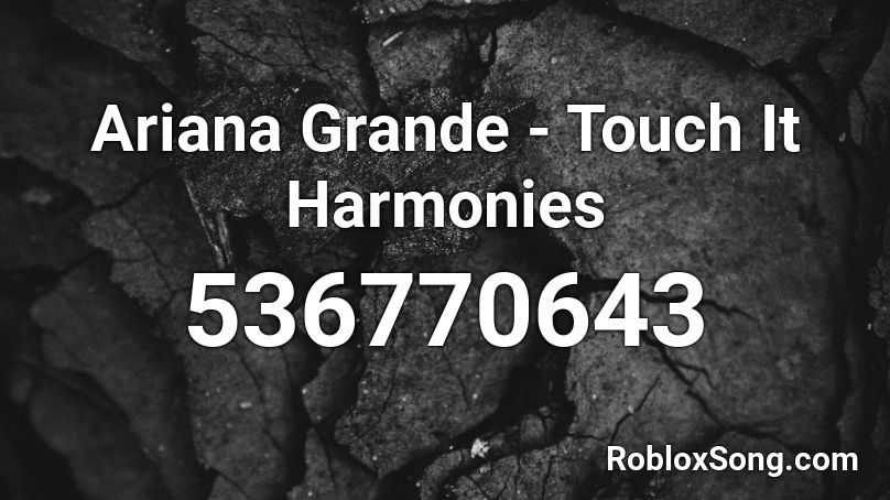 Ariana Grande - Touch It Harmonies Roblox ID