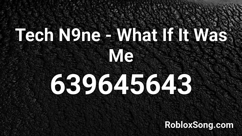 Tech N9ne - What If It Was Me  Roblox ID