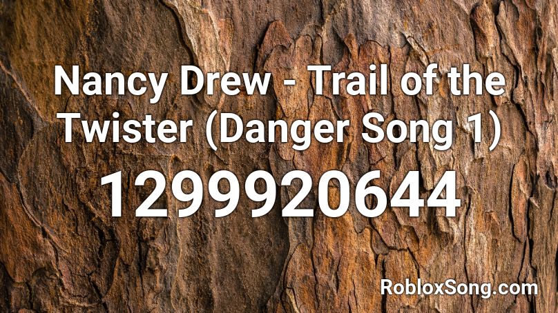 Nancy Drew - Trail of the Twister (Danger Song 1) Roblox ID