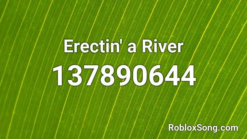 Erectin' a River Roblox ID