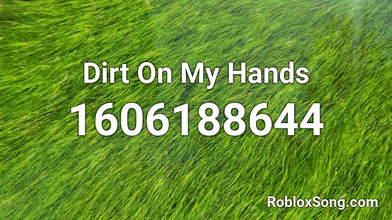 Dirt On My Hands Roblox ID