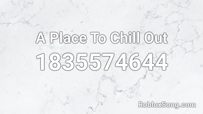 A Place To Chill Out Roblox ID