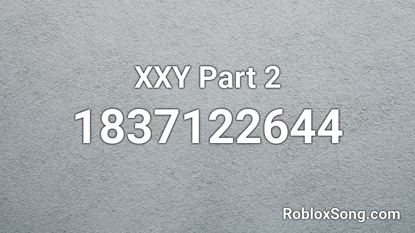 XXY Part 2 Roblox ID