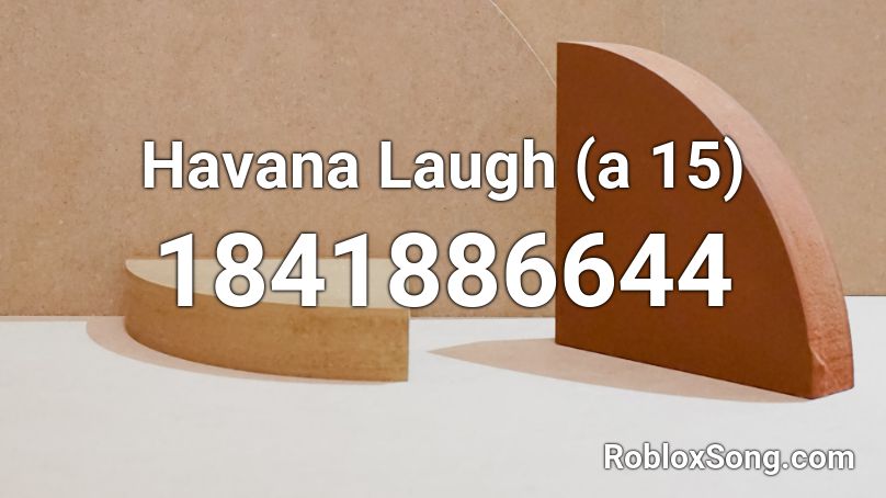 Havana Laugh (a 15) Roblox ID