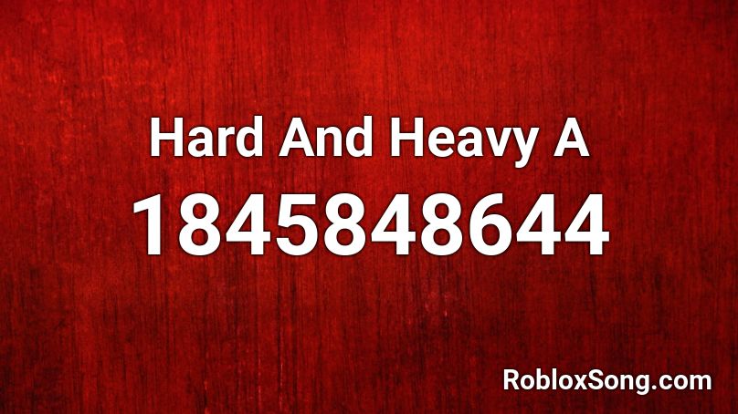 Hard And Heavy A Roblox ID