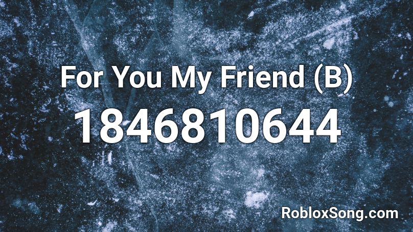 For You My Friend (B) Roblox ID