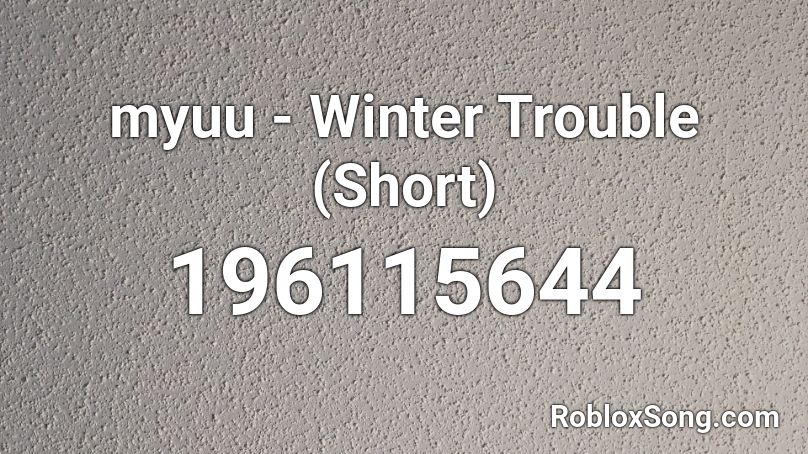 myuu - Winter Trouble (Short) Roblox ID