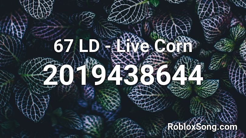 67 LD - Live Corn Roblox ID