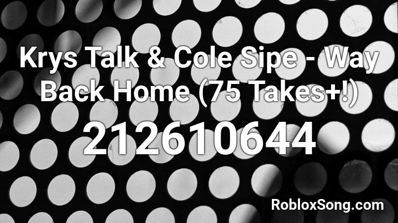 Krys Talk & Cole Sipe - Way Back Home (75 Takes+!) Roblox ID