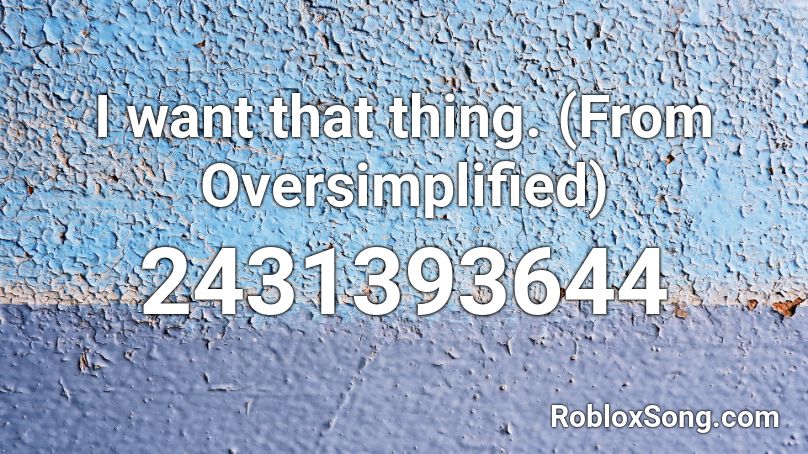 I Want That Thing From Oversimplified Roblox Id Roblox Music Codes - roblox audio faded