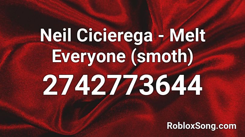Neil Cicierega - Melt Everyone (smoth) Roblox ID