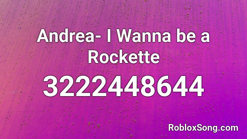 Andrea- I Wanna be a Rockette  Roblox ID