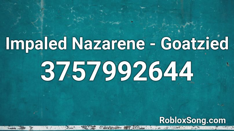 Impaled Nazarene - Goatzied Roblox ID