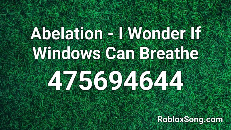 Abelation - I Wonder If Windows Can Breathe Roblox ID