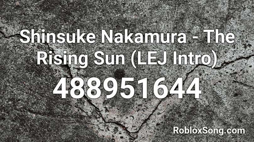 Shinsuke Nakamura - The Rising Sun (LEJ Intro) Roblox ID