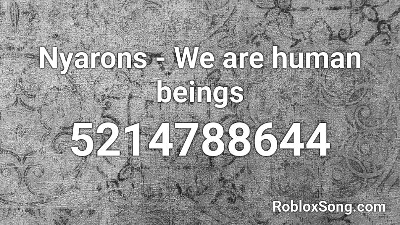 Nyarons - We are human beings Roblox ID