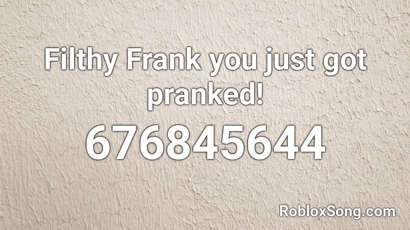 Filthy Frank You Just Got Pranked Roblox Id Roblox Music Codes - roblox song id filthy frank