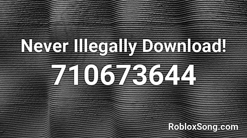 Never Illegally Download! Roblox ID